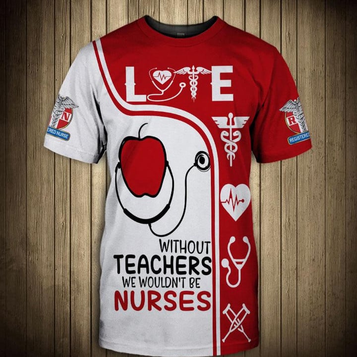 Blisscorners 3D All Over Print Love Red Apple Shirt, Funny Without Teachers We Wouldn't Be Nurses, Nurse Clothes, Perfect Nurse T Shirt