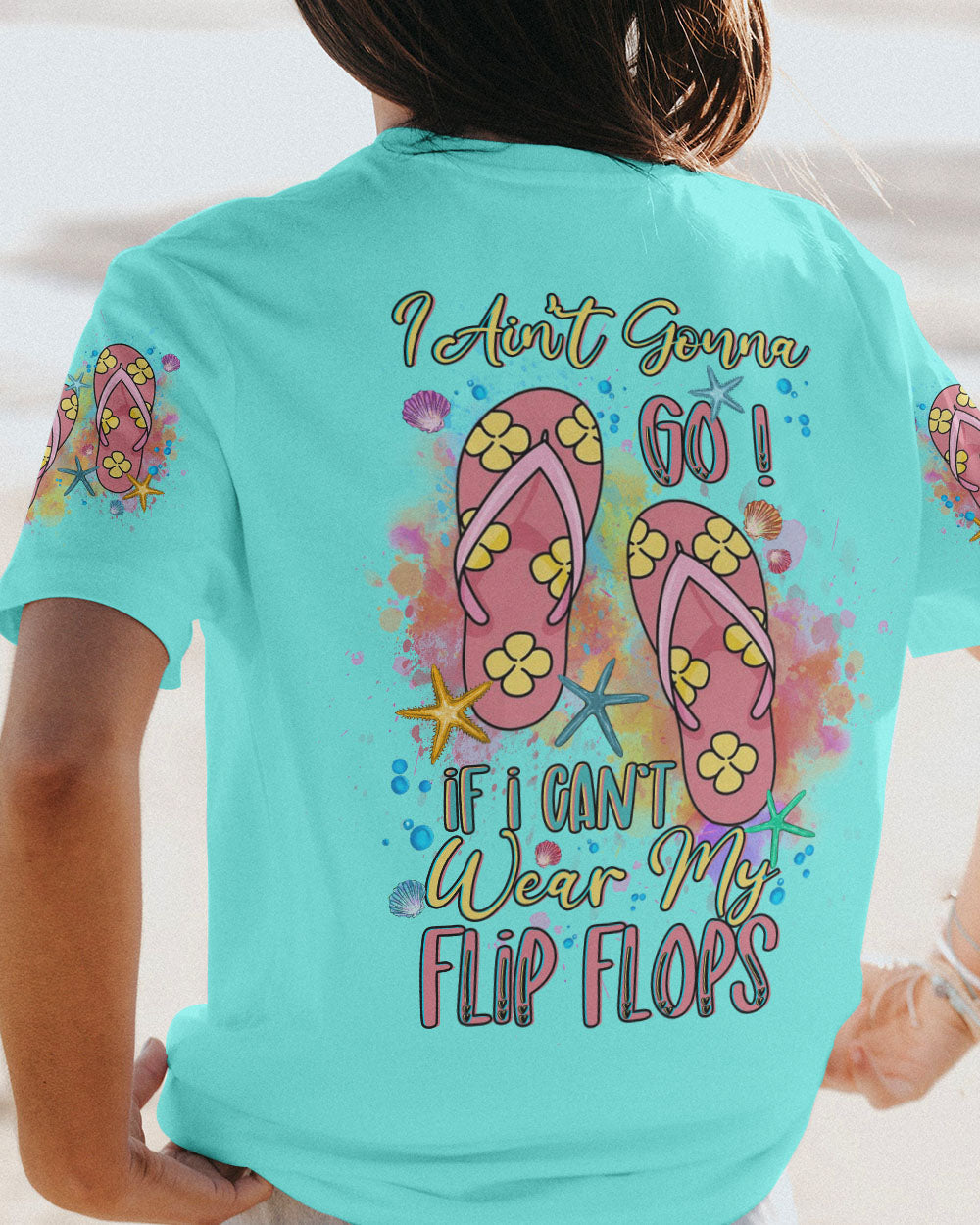 BLISSCORNERS I AIN'T GONNA GO IF I CAN'T WEAR FLIP FLOPS ALL OVER PRINT