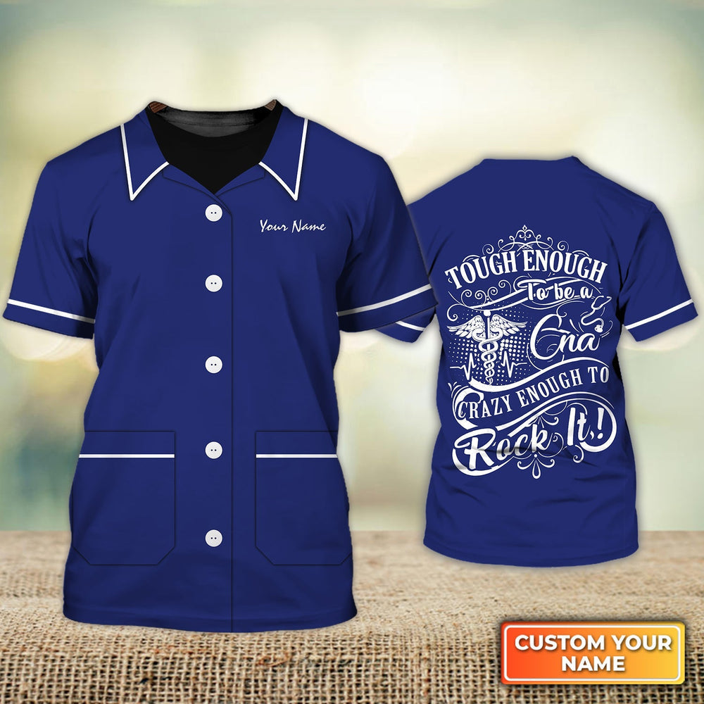 Blisscorners Custom 3D Nurse Shirt Tough Enough To Be A Cna Crazy Enough To Rock It Nurse Life Certified Nursing Assistant Uniform