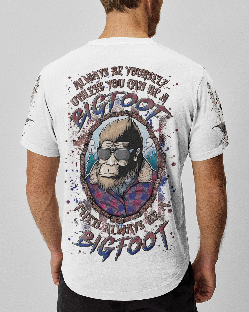 BLISSCORNERS ALWAYS BE YOURSELF UNLESS YOU CAN BE A BIGFOOT ALL OVER PRINT