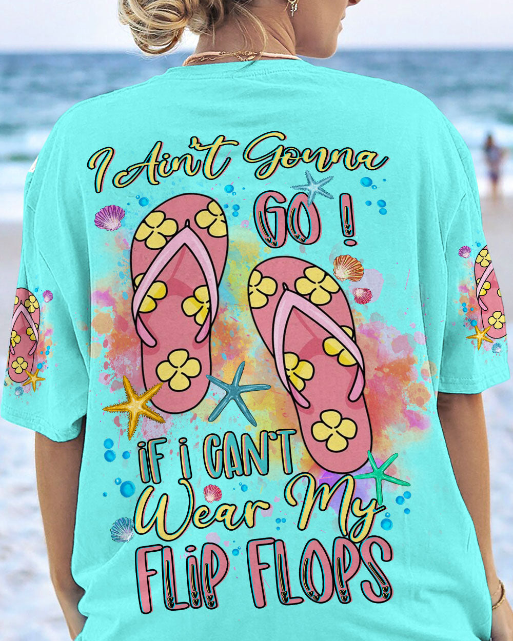 BLISSCORNERS I AIN'T GONNA GO IF I CAN'T WEAR FLIP FLOPS ALL OVER PRINT