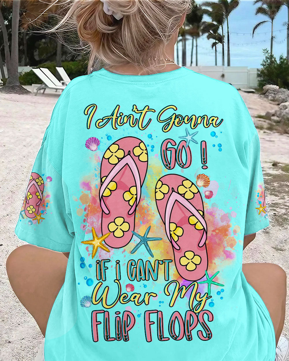 BLISSCORNERS I AIN'T GONNA GO IF I CAN'T WEAR FLIP FLOPS ALL OVER PRINT